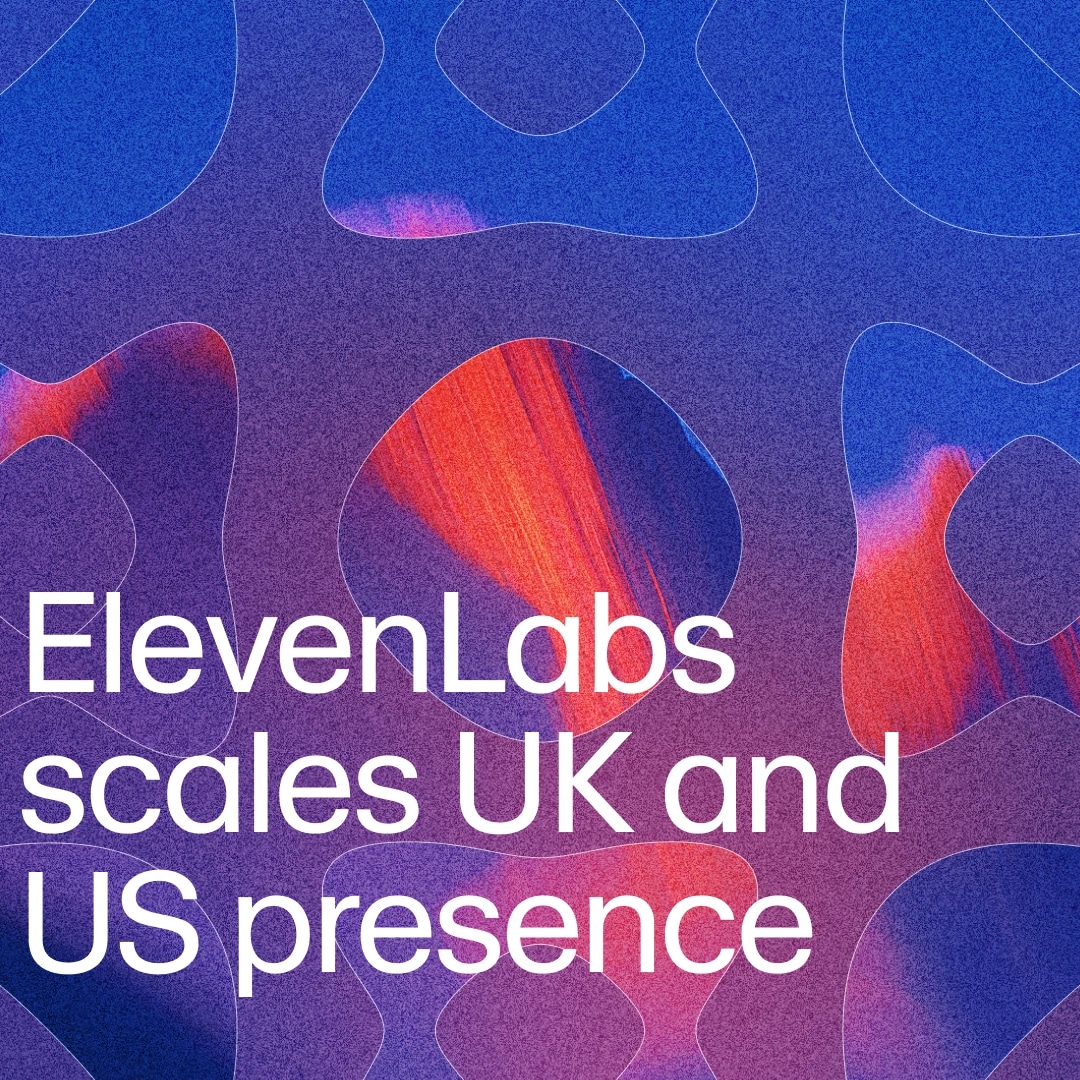 ElevenLabs 
scales UK and US presence