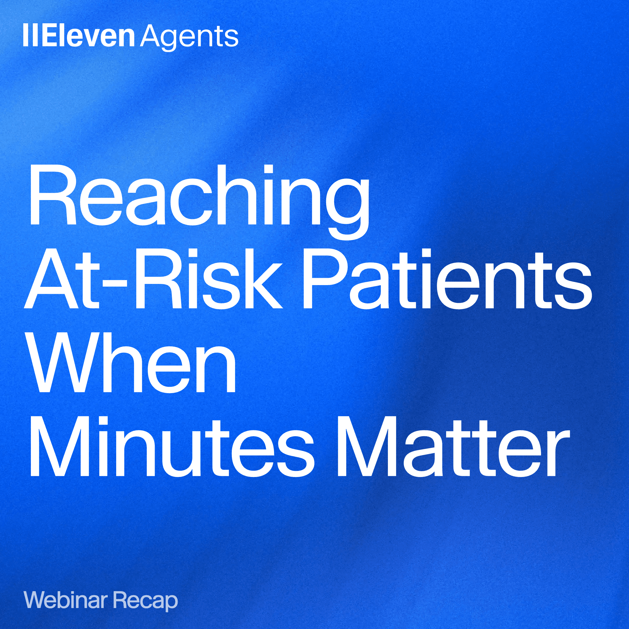 Webinar recap: “Eleven Agents Reaching At-Risk Patients When Minutes Matter.”